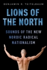 Lions of the North: Sounds of the New Nordic Radical Nationalism By Benjamin R. Teitelbaum Cover Image