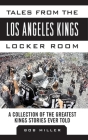 Tales from the Los Angeles Kings Locker Room: A Collection of the Greatest Kings Stories Ever Told (Tales from the Team) Cover Image