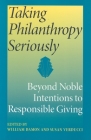 Taking Philanthropy Seriously: Beyond Noble Intentions to Responsible Giving By William V. B. Damon (Editor), Susan Verducci (Editor) Cover Image