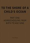 To the Shore of a Child's Ocean: Homeschooling from Birth to Age Nine Cover Image