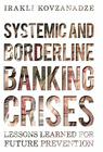 Systemic and Borderline Banking Crises: Lessons Learned for Future Prevention By Irakli Kovzanadze Cover Image