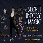 The Secret History of Magic Lib/E: The True Story of the Deceptive Art By Peter Lamont, Jim Steinmeyer, Rory Barnett (Read by) Cover Image