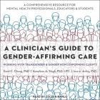 A Clinician's Guide to Gender-Affirming Care Lib/E: Working with Transgender and Gender Nonconforming Clients Cover Image
