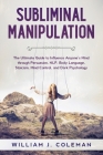Subliminal Manipulation: The Ultimate Guide to Influence Anyone's Mind through Persuasion, NLP, Body Language, Stoicism, Mind Control, and Dark Cover Image