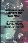Homemade Hand Sanitizer and Face Mask: A Complete Guide to Make Your Own Hand Sanitizer and Medical Face Mask for Protection from Virus Cover Image