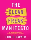 The Clean Freak Manifesto: The Germaphobe's Guide to Sanitizing Everything in Your Home By Tara D. Garner Cover Image