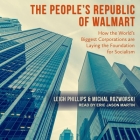 The People's Republic of Walmart Lib/E: How the World's Biggest Corporations Are Laying the Foundation for Socialism By Eric Martin (Read by), Leigh Phillips, Michael Rozworski Cover Image