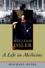 William Osler: A Life in Medicine By Michael Bliss Cover Image