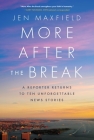 More After the Break: A Reporter Returns to Ten Unforgettable News Stories By Jen Maxfield Cover Image