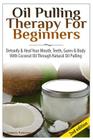Oil Pulling Therapy for Beginners: Detoxify & Heal Your Mouth, Teeth, Gums & Body with Coconut Oil Through Natural Oil Pulling Cover Image