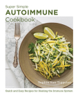 Super Simple Autoimmune Cookbook: Quick and Easy Recipes for Healing the Immune System (New Shoe Press) By Sophie Van Tiggelen Cover Image