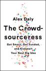 The Crowdsourceress: Get Smart, Get Funded, and Kickstart Your Next Big Idea By Alex Daly Cover Image