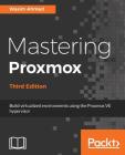Mastering Proxmox - Third Edition: Build virtualized environments using the Proxmox VE hypervisor By Wasim Ahmed Cover Image