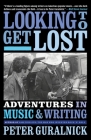 Looking To Get Lost: Adventures in Music and Writing By Peter Guralnick Cover Image