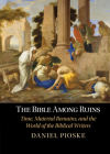 The Bible Among Ruins: Time, Material Remains, and the World of the Biblical Writers Cover Image