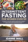 Intermittent Fasting For Women Over 50: The Complete Guide and Cookbook For Beginners to Promote Weight Loss, Shed Fat, Manage Hormones, and Increase Cover Image