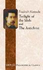 Twilight of the Idols and the Antichrist (Dover Philosophical Classics) By Friedrich Wilhelm Nietzsche, Thomas Common (Translator) Cover Image