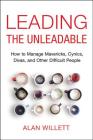 Leading the Unleadable: How to Manage Mavericks, Cynics, Divas, and Other Difficult People By Alan Willett Cover Image