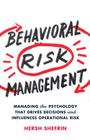 Behavioral Risk Management: Managing the Psychology That Drives Decisions and Influences Operational Risk Cover Image