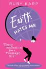 Earth Hates Me: True Confessions from a Teenage Girl Cover Image