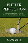 Putter Perfection: The Groundbreaking Guide to Finding The Right Fit for Your Game By Sean Weir Cover Image