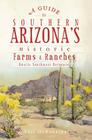 A Guide to Southern Arizona's Historic Farms & Ranches: Rustic Southwest Retreats By Lili Debarbieri Cover Image