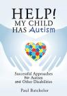Help! My Child Has Autism By Paul Batchelor Cover Image
