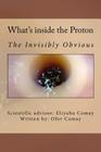 What's inside the Proton: The Invisibly Obvious By Eliyahu Comay, Ofer Comay Cover Image