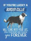 If You're Lucky A Border Collie Will Come Into Your Life, Steal Your Heart And Change You Forever: Composition Notebook for Dog and Puppy Lovers Cover Image