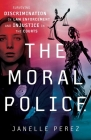 The Moral Police: Surviving Discrimination in Law Enforcement and Injustice in the Courts Cover Image