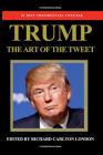 Trump - The Art of The Tweet: The President Elect In 140 Characters By Richard Carlton London Cover Image