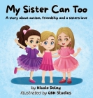 My Sister Can Too: A Story about Autism, Friendship and a Sister's Love By Nicole Delay, Qbn Studios (Illustrator) Cover Image