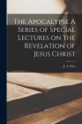 The Apocalypse A Series of Special Lectures on the Revelation of Jesus Christ By J. a. Seiss Cover Image