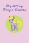 It's Not Easy Being a Unicorn girls gift Cover Image