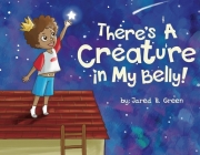 There's a Creature in My Belly! By Jared R. Green, Morgan Bissant (Illustrator) Cover Image