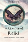 A Question of Reiki: Beyond the Surface of Energy Healing By Heidi Wirth Cover Image