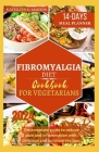 Fibromyalgia Diet Cookbook for Vegetarians: The complete guide to reduce pain and inflammation with delicious and nutrition recipes. Cover Image