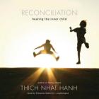 Reconciliation: Healing the Inner Child By Thich Nhat Hanh, Edoardo Ballerini (Read by) Cover Image