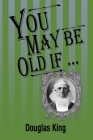 You May Be Old If By Douglas King Cover Image