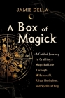 A Box of Magick: A Guided Journey to Crafting a Magickal Life Through Witchcraft, Ritual Herbalism, and Spellcrafting By Jamie Della Cover Image