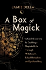 A Box of Magick: A Guided Journey to Crafting a Magickal Life Through Witchcraft, Ritual Herbalism, and Spellcrafting Cover Image