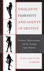 Vigilante Feminists and Agents of Destiny: Violence, Empowerment, and the Teenage Super/Heroine (Children and Youth in Popular Culture) Cover Image