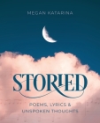 Storied: Poems, Lyrics & Unspoken Thoughts By Megan Katarina Cover Image