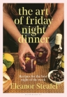 The Art of Friday Night Dinner: Recipes for the best night of the week Cover Image