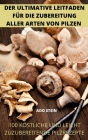 Der Ultimative Leitfaden Für Die Zubereitung Aller Arten Von Pilzen By Ado Stein Cover Image