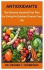 Antioxidants: The Extreme Essential Diet Plan For Living An Extreme Disease Free Life Cover Image