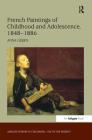 French Paintings of Childhood and Adolescence, 1848-1886 (Studies in Childhood) By Anna Green Cover Image