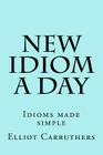 New Idiom A Day: Idioms made simple By Elliot S. Carruthers Cover Image