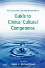 The Healthcare Professional's Guide to Clinical Cultural Competence By Rani Hajela Srivastava Cover Image