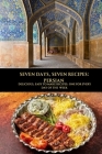 Seven Days, Seven Recipes: Persian: Delicious, Easy to Make Recipes. One for Every Day of the Week. By Zak Smith Cover Image